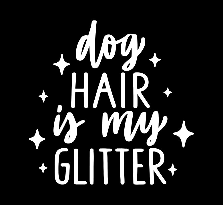Dog Hair is my Glitter - Pet Decal