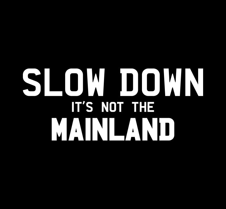 Slow Down! It's Not The Mainland Text Decal